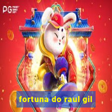 fortuna do raul gil